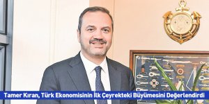 Tamer Kıran, Türk Ekonomisinin İlk Çeyrekteki Büyümesini Değerlendirdi