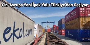 Çin-Avrupa Yeni İpek Yolu Türkiye'den Geçiyor