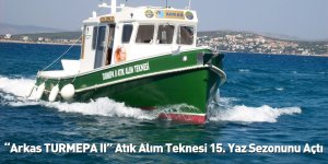 “Arkas TURMEPA II” Atık Alım Teknesi 15. Yaz Sezonunu Açtı