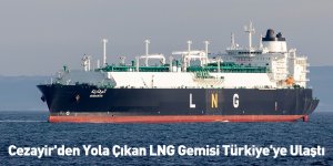 Cezayir'den Yola Çıkan LNG Gemisi Türkiye'ye Ulaştı