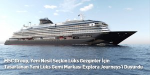 MSC Group, Yeni Nesil Seçkin Lüks Gezginler İçin Tasarlanan Yeni Lüks Gemi Markası Explora Journeys'i Duyurdu