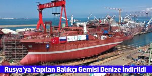 Rusya'ya Yapılan Balıkçı Gemisi Denize İndirildi