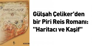 Gülşah Çeliker'den bir Piri Reis Romanı: "Haritacı ve Kaşif"