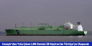 Cezayir'den Yola Çıkan LNG Gemisi 28 Haziran'da Türkiye'ye Ulaşacak