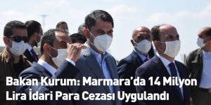 Bakan Kurum: Marmara’da 14 Milyon Lira İdari Para Cezası Uygulandı