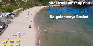Şile Uzunkum Plajı’nda ‘Mavi Bayrak’ Dalgalanmaya Başladı