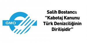Salih Bostancı: "Kabotaj Kanunu Türk Denizciliğinin Dirilişidir"