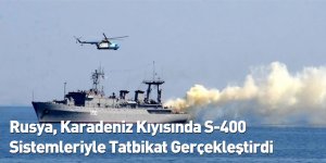 Rusya, Karadeniz Kıyısında S-400 Sistemleriyle Tatbikat Gerçekleştirdi