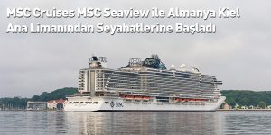 MSC Cruises MSC Seaview ile Almanya Kiel Ana Limanından Seyahatlerine Başladı