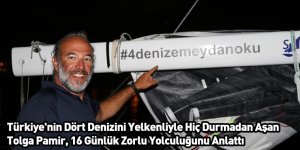 Türkiye'nin Dört Denizini Yelkenliyle Hiç Durmadan Aşan Tolga Pamir, 16 Günlük Zorlu Yolculuğunu Anlattı