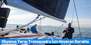 Okyanus Yarışı Transquadra İçin Heyecan Dorukta