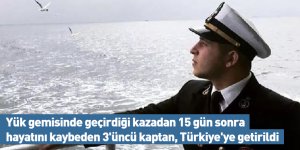 Yük gemisinde geçirdiği kazadan 15 gün sonra hayatını kaybeden 3'üncü kaptan, Türkiye'ye getirildi