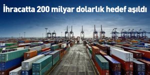İhracatta 200 milyar dolarlık hedef aşıldı