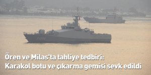 Ören ve Milas'ta tahliye tedbiri: Karakol botu ve çıkarma gemisi sevk edildi