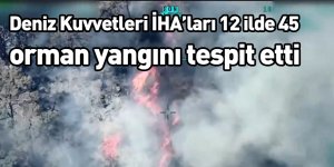Deniz Kuvvetleri İHA’ları 12 ilde 45 orman yangını tespit etti