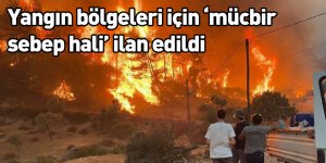 Yangın bölgeleri için ‘mücbir sebep hali’ ilan edildi