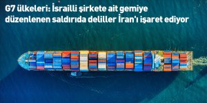 G7 ülkeleri: İsrailli şirkete ait gemiye düzenlenen saldırıda deliller İran'ı işaret ediyor