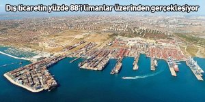 Dış ticaretin yüzde 88'i limanlar üzerinden gerçekleşiyor
