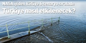NASA iyiden kötüye 6 senaryo sıraladı: Türkiye nasıl etkilenecek?