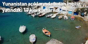 Yunanistan açıklarında batan İngiliz yatındaki 17 kişi kurtarıldı