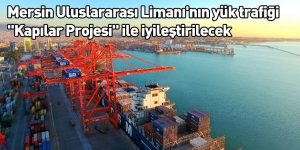 Mersin Uluslararası Limanı'nın yük trafiği "Kapılar Projesi" ile iyileştirilecek