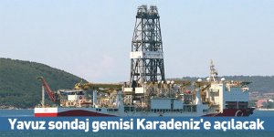 Yavuz sondaj gemisi Karadeniz'e açılacak