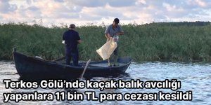Terkos Gölü’nde kaçak balık avcılığı yapanlara 11 bin TL para cezası kesildi