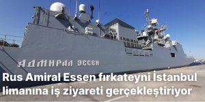 Rus Amiral Essen fırkateyni İstanbul limanına iş ziyareti gerçekleştiriyor