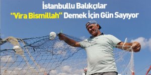 İstanbullu Balıkçılar "Vira Bismillah" Demek İçin Gün Sayıyor