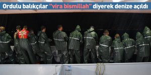 Ordulu balıkçılar "vira bismillah" diyerek denize açıldı