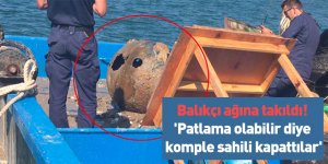 Balıkçı ağına takıldı! 'Patlama olabilir diye komple sahili kapattılar'