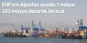 EİB’ten Ağustos ayında 1 milyar 453 milyon dolarlık ihracat