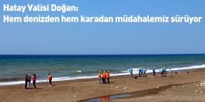 Hatay Valisi Doğan: Hem denizden hem karadan müdahalemiz sürüyor