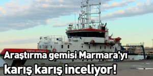 Araştırma gemisi Marmara'yı karış karış inceliyor!