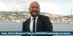 Kapt. Ahmet Baybora Yıldırım, DEFAMED başkanlığını bırakıyor