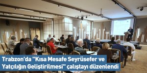 Trabzon'da "Kısa Mesafe Seyrüsefer ve Yatçılığın Geliştirilmesi" çalıştayı düzenlendi