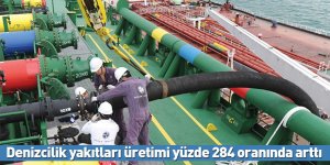 Denizcilik yakıtları üretimi yüzde 284 oranında arttı