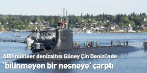 ABD nükleer denizaltısı Güney Çin Denizi’nde ‘bilinmeyen bir nesneye’ çarptı