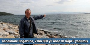 Çanakkale Boğazı'na, 2 bin 500 yıl önce de köprü yapılmış