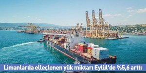 Limanlarda elleçlenen yük miktarı Eylül'de %5,6 arttı