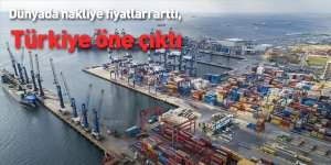 Dünyada nakliye fiyatları arttı, Türkiye öne çıktı