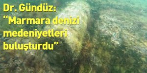 Dr. Gündüz: “Marmara denizi medeniyetleri buluşturdu”