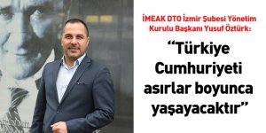 “Türkiye Cumhuriyeti asırlar boyunca yaşayacaktır”