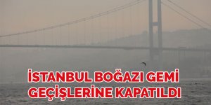 İstanbul Boğazı gemi geçişlerine kapatıldı