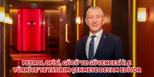 Petrol Ofisi, gücü ve güvencesi ile Türkiye’ye yatırım çekmeye devam ediyor