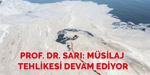 Prof. Dr. Sarı: Müsilaj tehlikesi devam ediyor