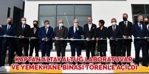 Kaptan Altay Altuğ Laboratuvar ve Yemekhane Binası törenle açıldı