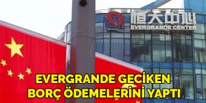 Evergrande geciken borç ödemelerini yaptı
