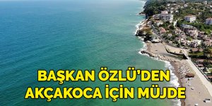 Başkan Özlü’den Akçakoca için müjde