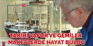 Tarihi vapur ve gemiler maketlerde hayat buldu